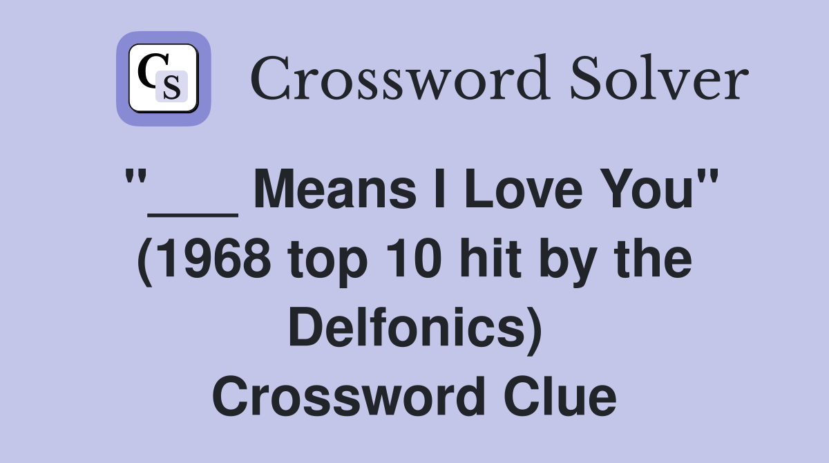 "___ Means I Love You" (1968 top 10 hit by the Delfonics) Crossword Clue