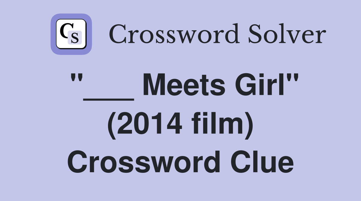 "___ Meets Girl" (2014 film) Crossword Clue