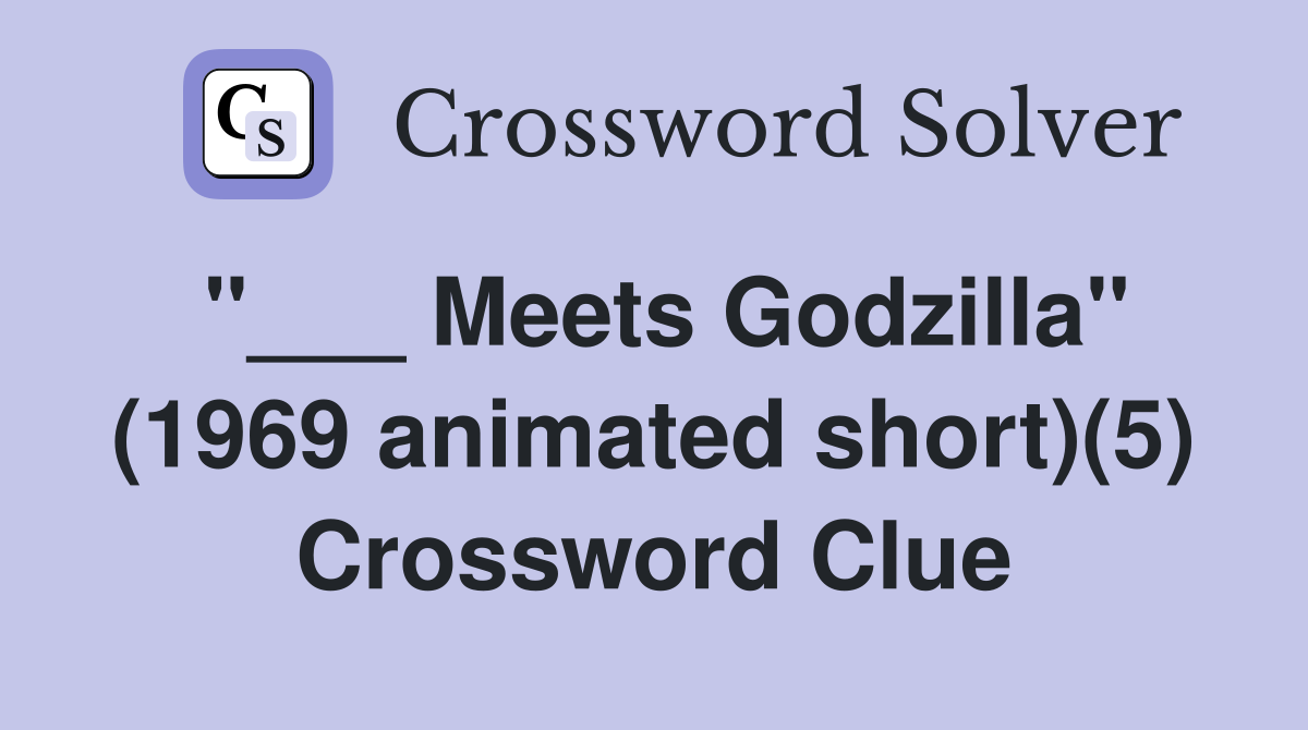 "___ Meets Godzilla" (1969 animated short)(5) Crossword Clue