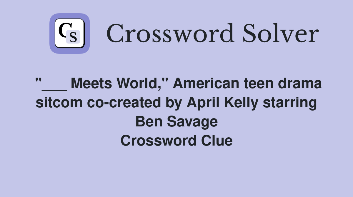 "___ Meets World," American teen drama sitcom co-created by April Kelly starring Ben Savage Crossword Clue