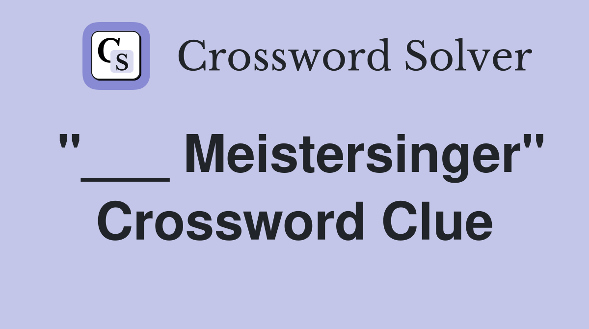 "___ Meistersinger" Crossword Clue