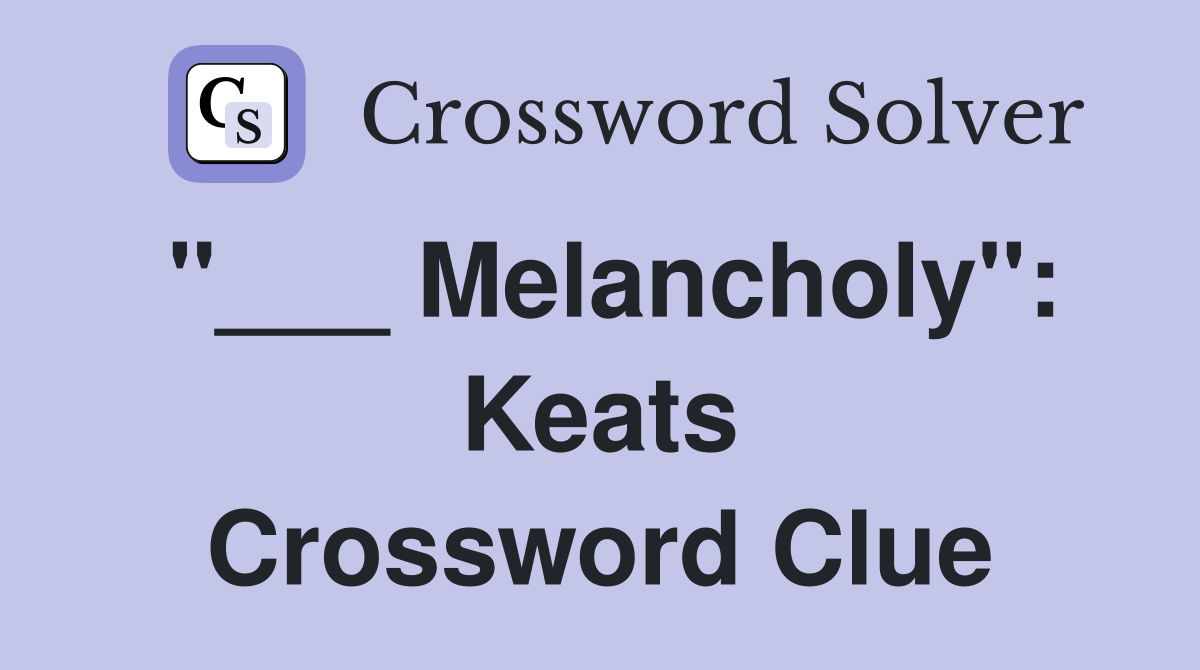 "___ Melancholy": Keats Crossword Clue