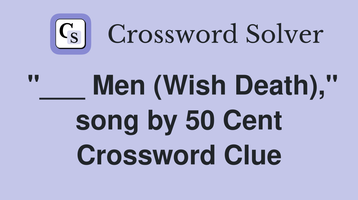 "___ Men (Wish Death)," song by 50 Cent Crossword Clue