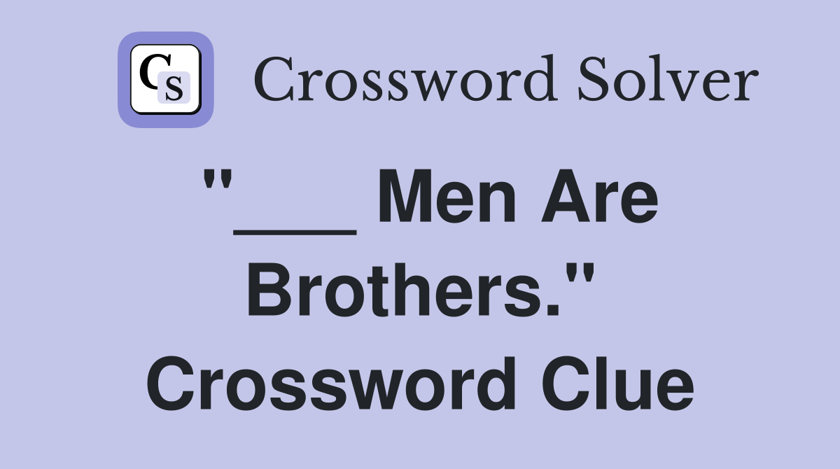 "___ Men Are Brothers." Crossword Clue