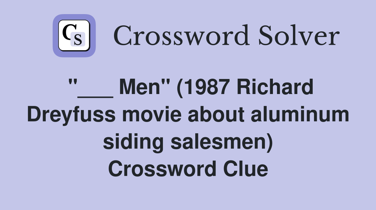 "___ Men" (1987 Richard Dreyfuss movie about aluminum siding salesmen) Crossword Clue