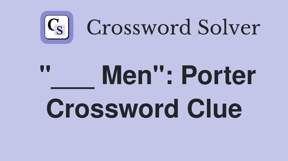 "___ Men": Porter Crossword Clue