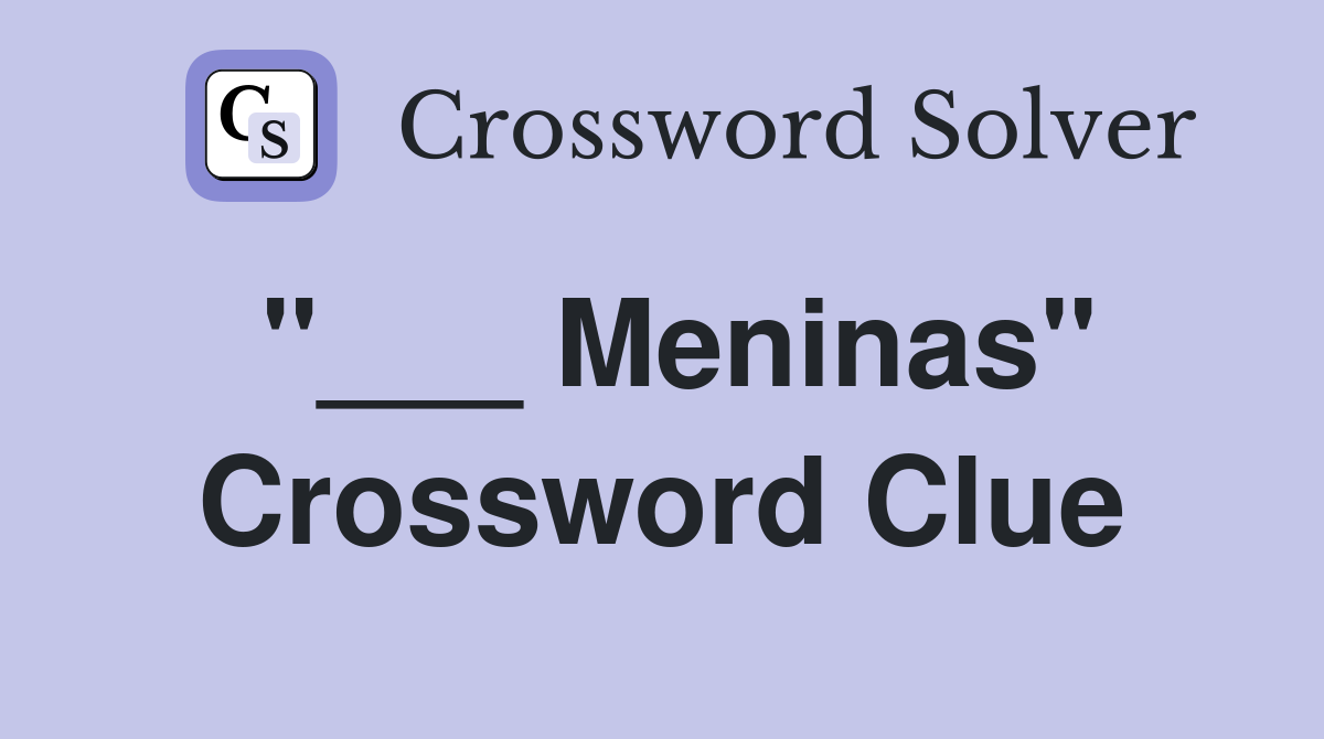 "___ Meninas" Crossword Clue