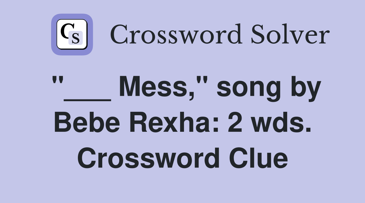 "___ Mess," song by Bebe Rexha: 2 wds. Crossword Clue