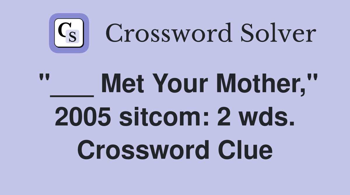 "___ Met Your Mother," 2005 sitcom: 2 wds. Crossword Clue