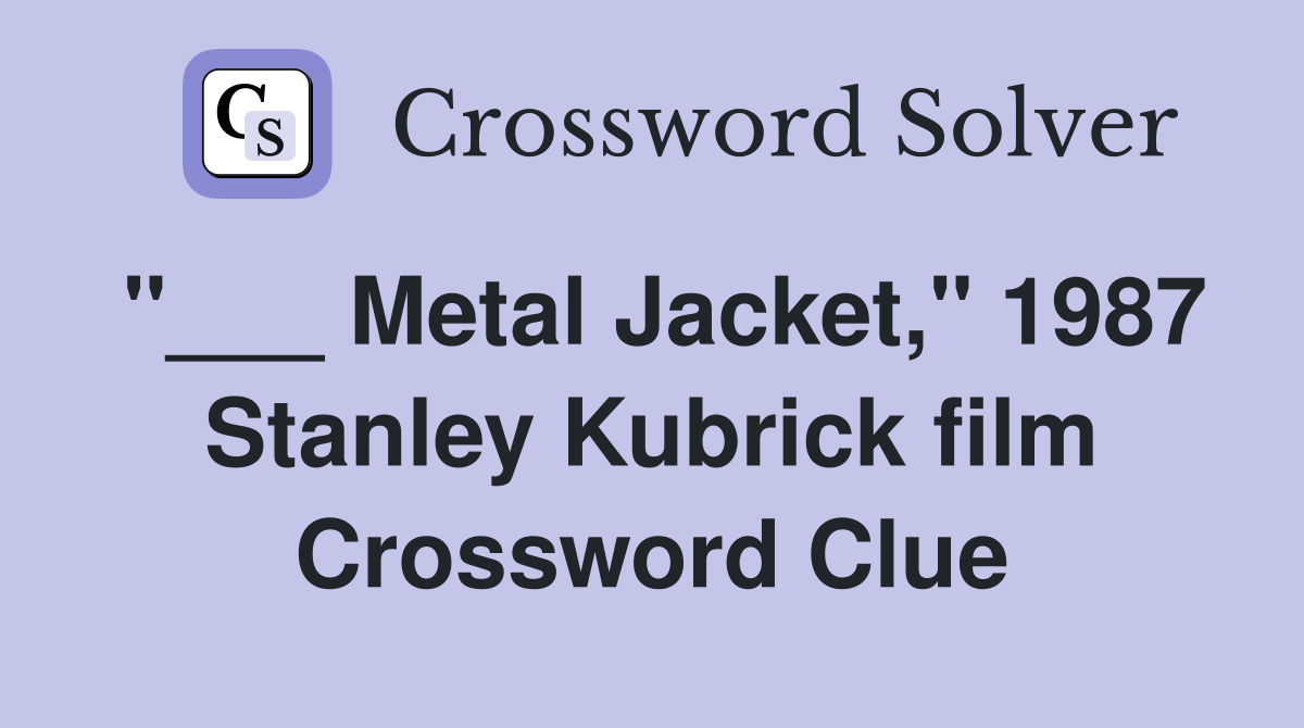 "___ Metal Jacket," 1987 Stanley Kubrick film Crossword Clue