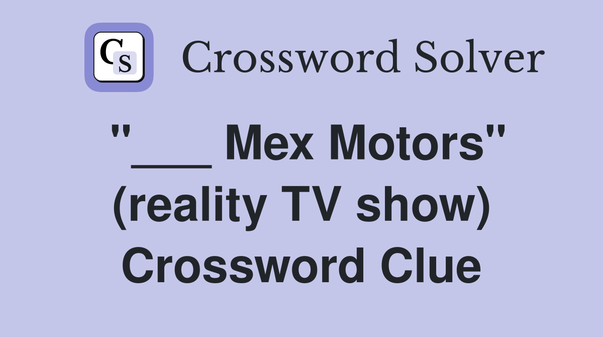 "___ Mex Motors" (reality TV show) Crossword Clue