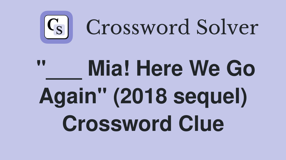 "___ Mia! Here We Go Again" (2018 sequel) Crossword Clue