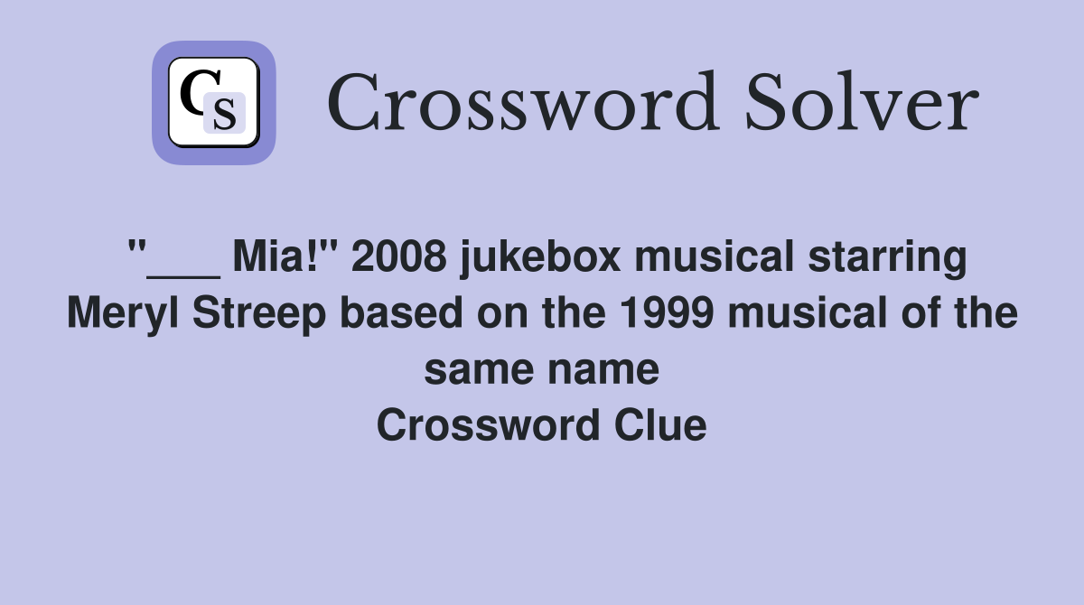 "___ Mia!" 2008 jukebox musical starring Meryl Streep based on the 1999 musical of the same name Crossword Clue
