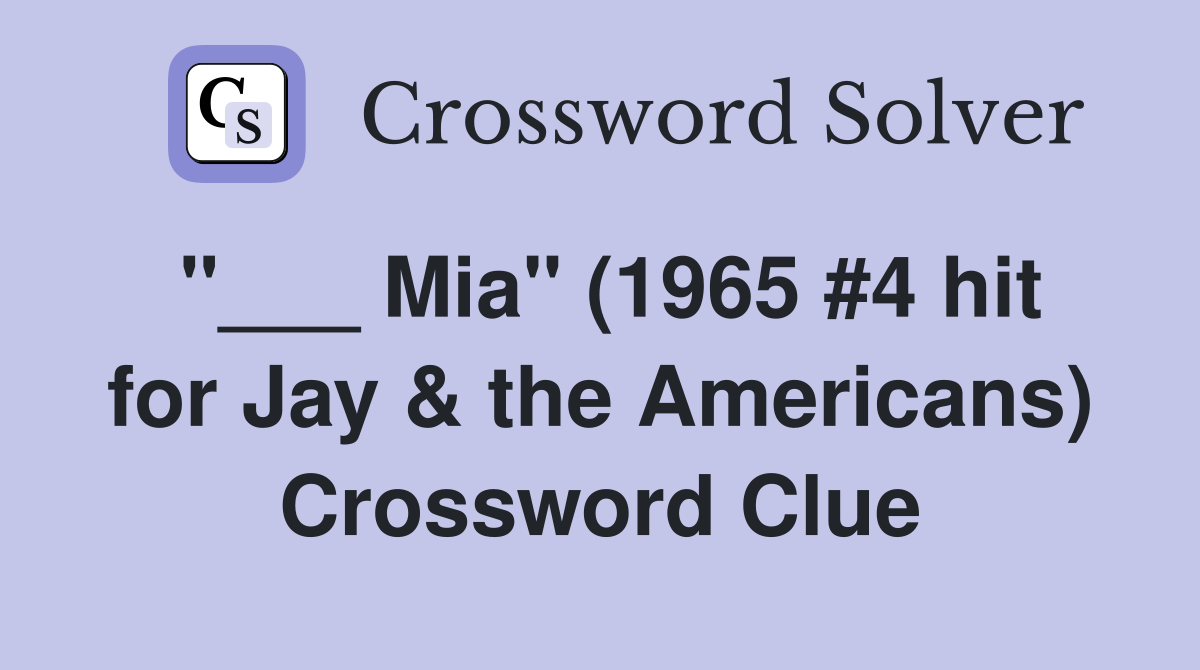 "___ Mia" (1965 #4 hit for Jay & the Americans) Crossword Clue