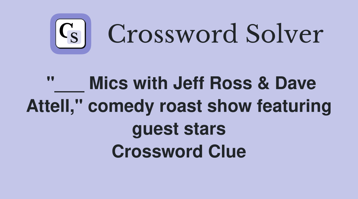 "___ Mics with Jeff Ross & Dave Attell," comedy roast show featuring guest stars Crossword Clue