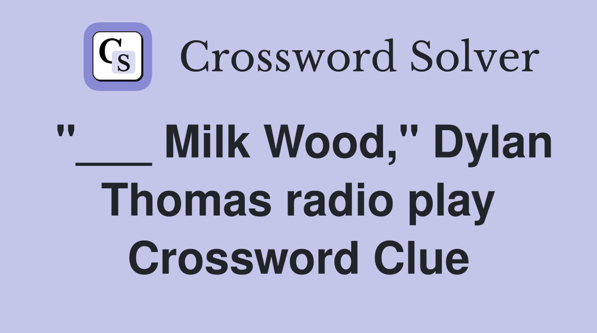 "___ Milk Wood," Dylan Thomas radio play Crossword Clue