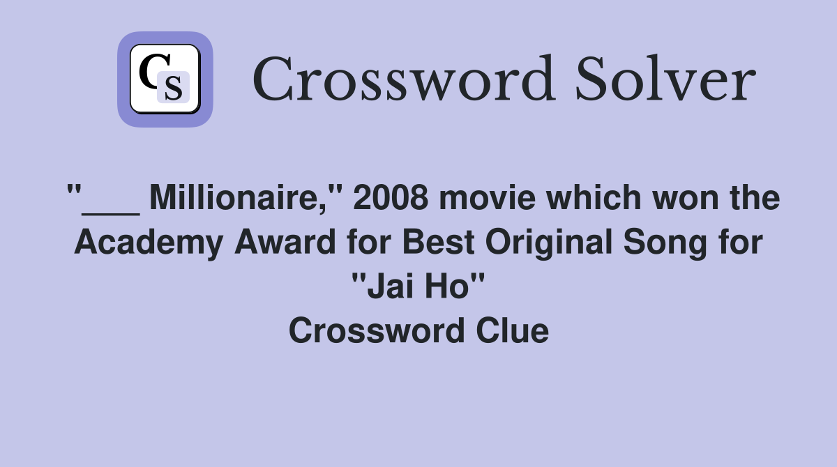 "___ Millionaire," 2008 movie which won the Academy Award for Best Original Song for "Jai Ho" Crossword Clue
