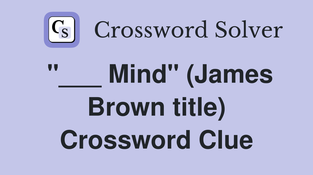 "___ Mind" (James Brown title) Crossword Clue