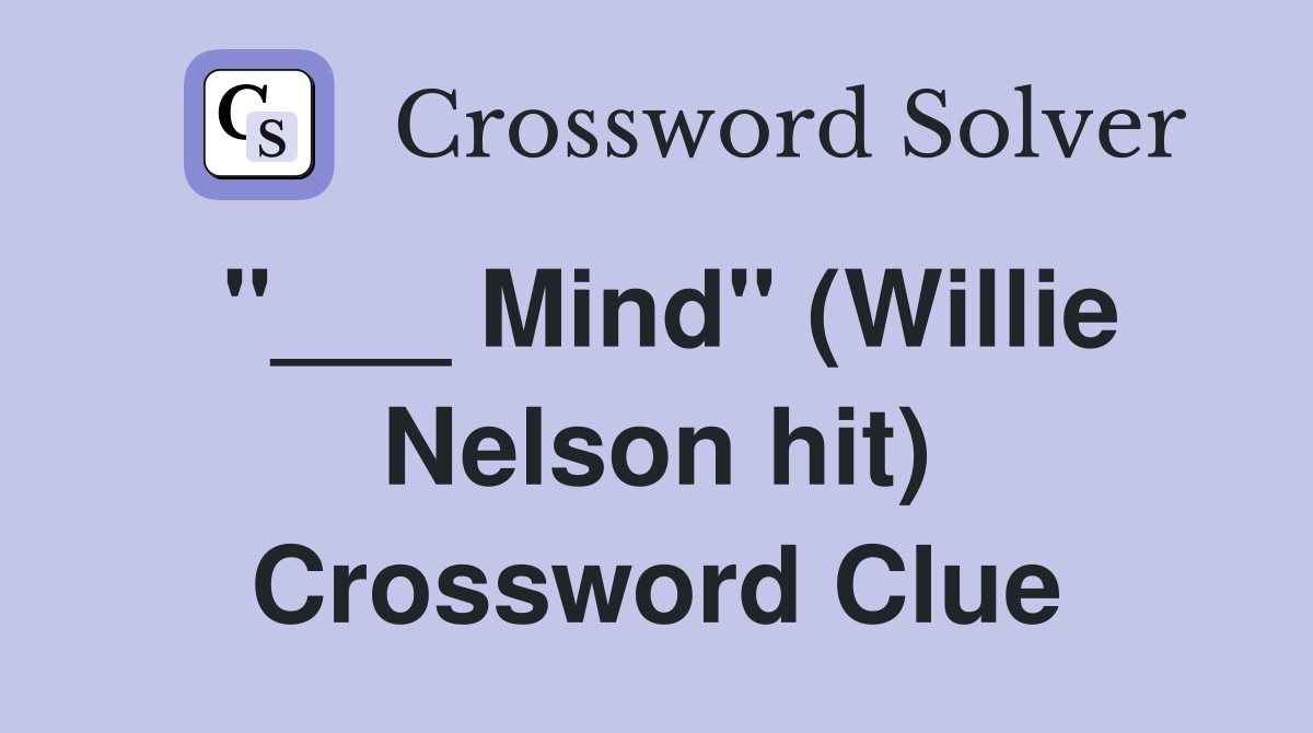 "___ Mind" (Willie Nelson hit) Crossword Clue
