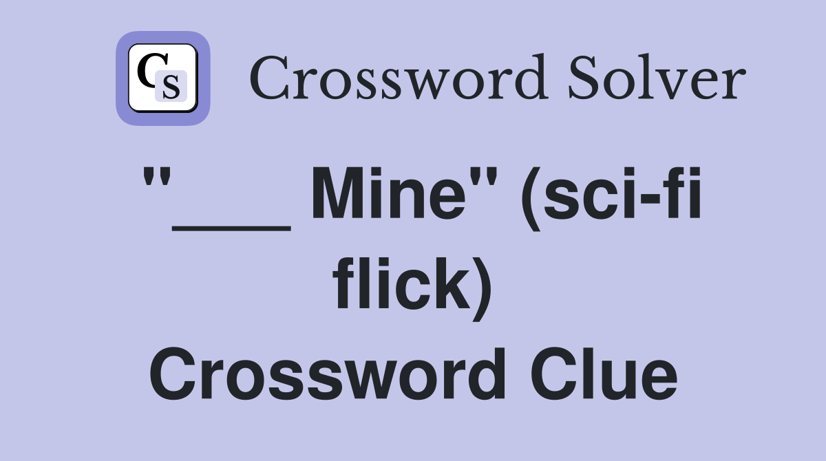 "___ Mine" (sci-fi flick) Crossword Clue