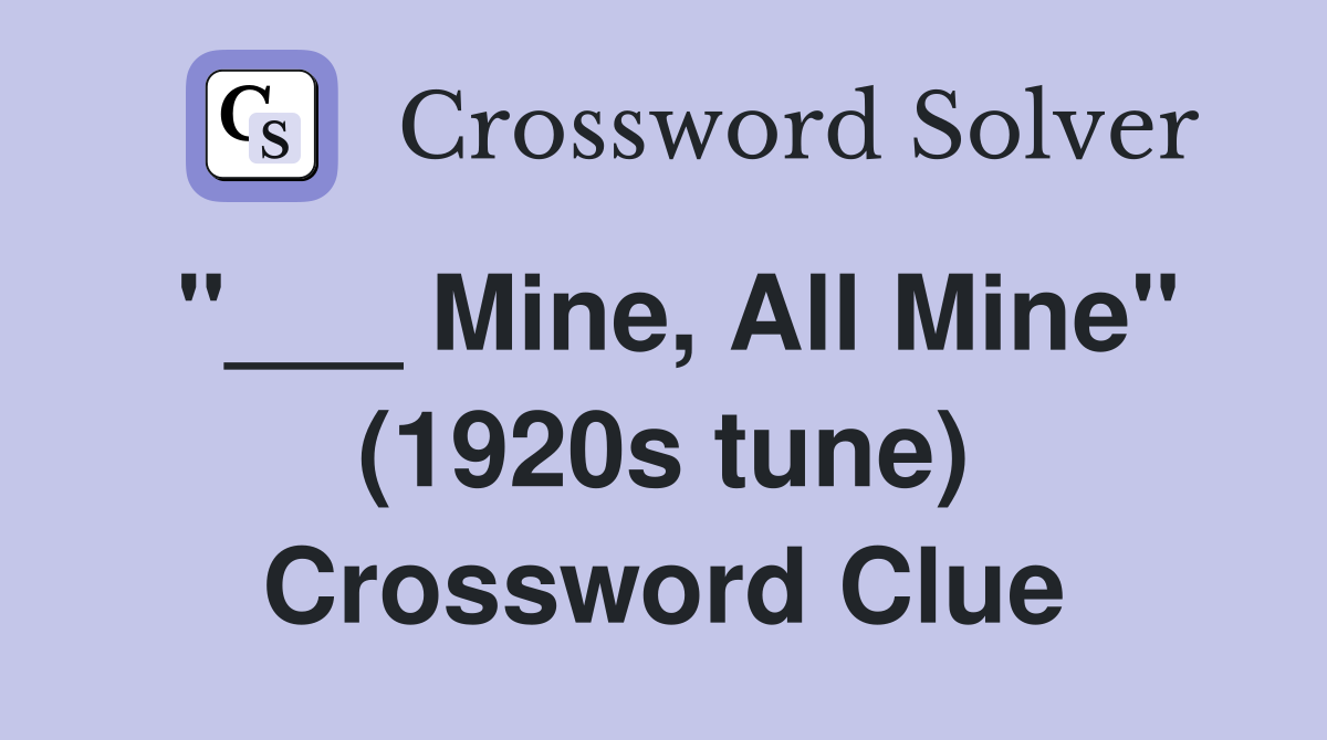 "___ Mine, All Mine" (1920s tune) Crossword Clue