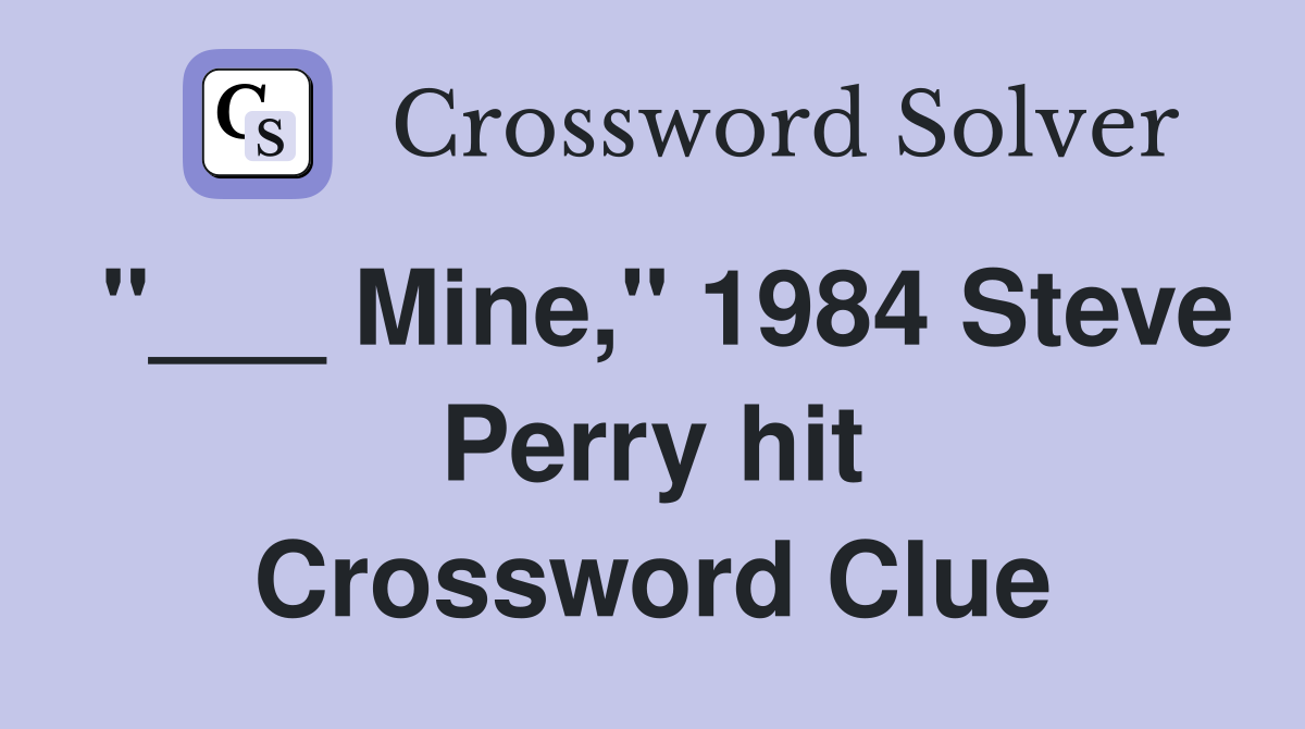 "___ Mine," 1984 Steve Perry hit Crossword Clue