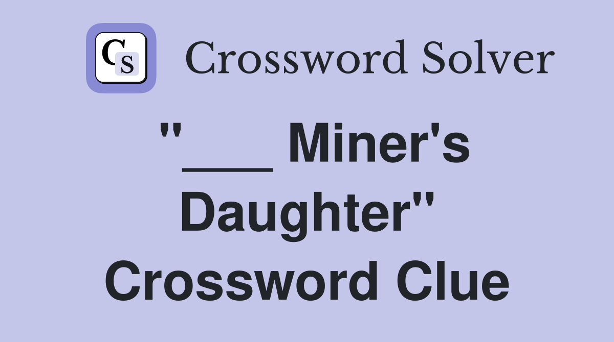 "___ Miner's Daughter" Crossword Clue