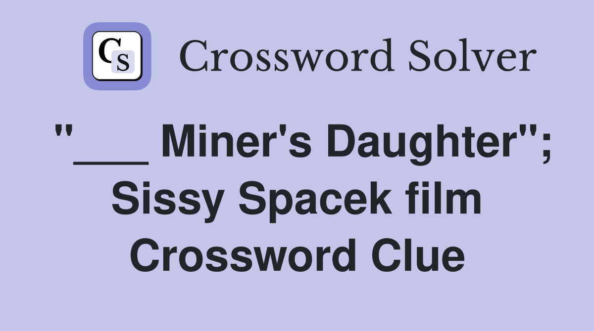 "___ Miner's Daughter"; Sissy Spacek film Crossword Clue