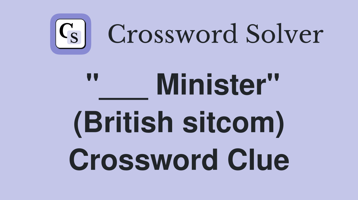 "___ Minister" (British sitcom) Crossword Clue