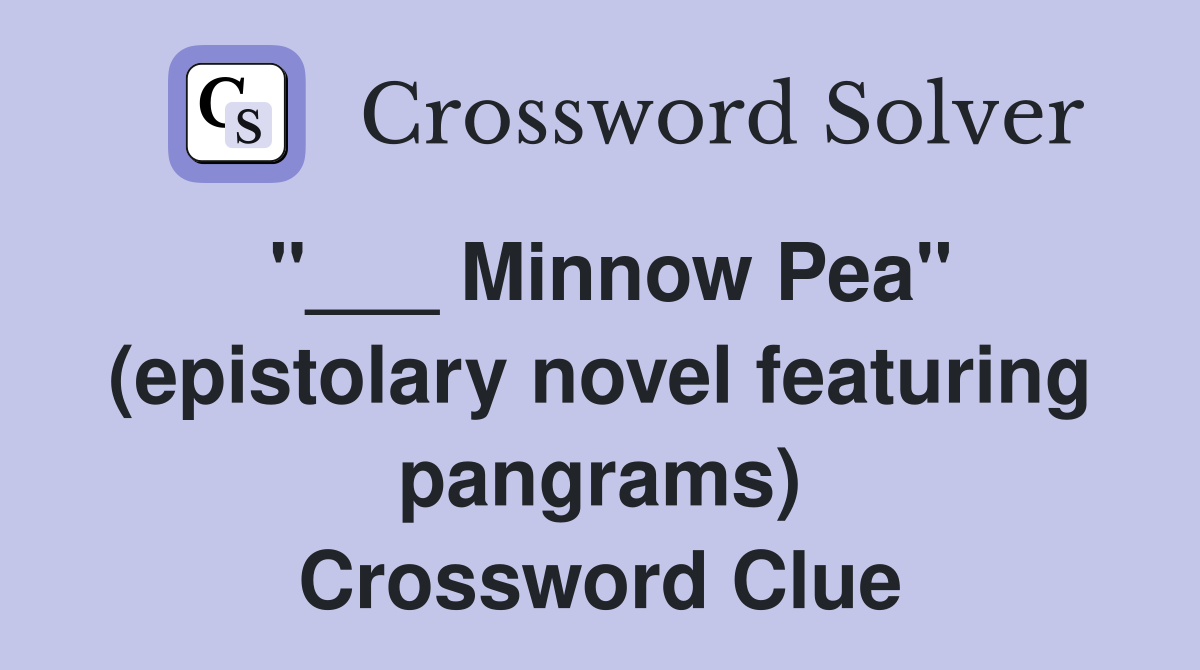 "___ Minnow Pea" (epistolary novel featuring pangrams) Crossword Clue