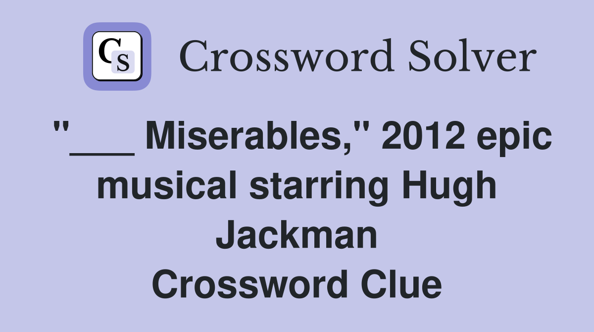 "___ Miserables," 2012 epic musical starring Hugh Jackman Crossword Clue