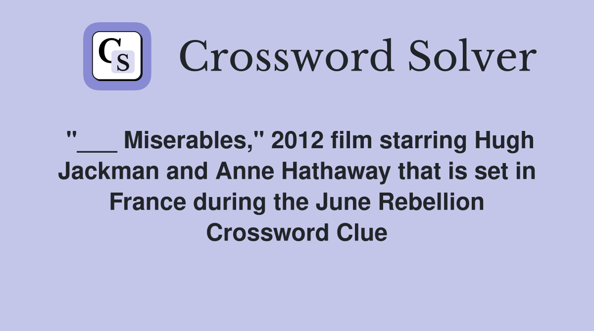 "___ Miserables," 2012 film starring Hugh Jackman and Anne Hathaway that is set in France during the June Rebellion Crossword Clue