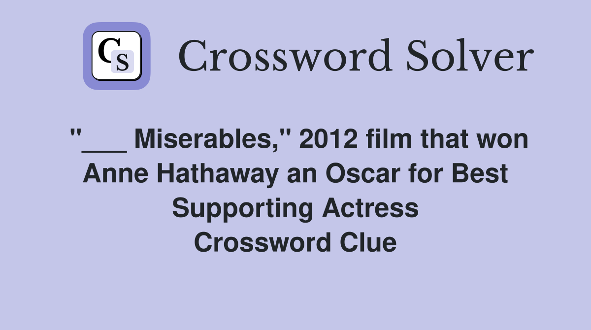 "___ Miserables," 2012 film that won Anne Hathaway an Oscar for Best Supporting Actress Crossword Clue