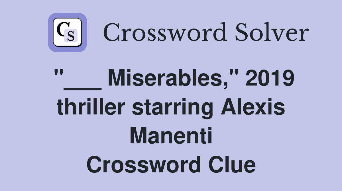 "___ Miserables," 2019 thriller starring Alexis Manenti Crossword Clue