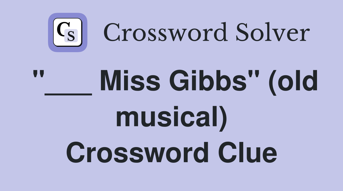 "___ Miss Gibbs" (old musical) Crossword Clue