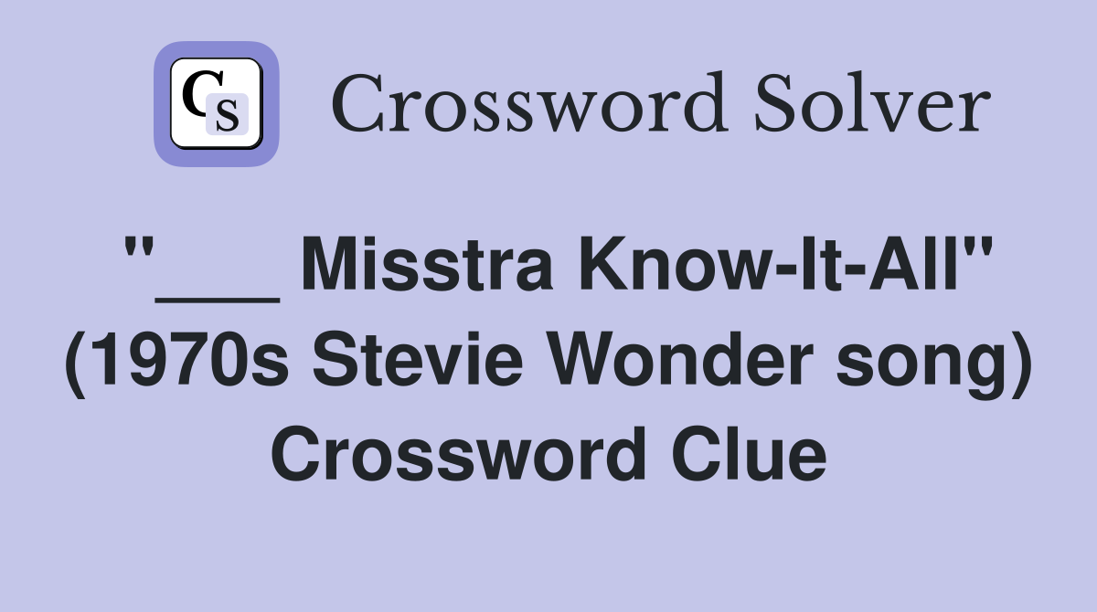 "___ Misstra Know-It-All" (1970s Stevie Wonder song) Crossword Clue