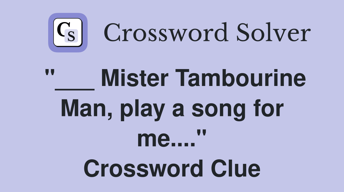 "___ Mister Tambourine Man, play a song for me...." Crossword Clue