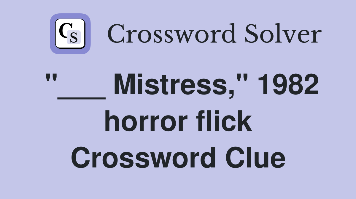 "___ Mistress," 1982 horror flick Crossword Clue