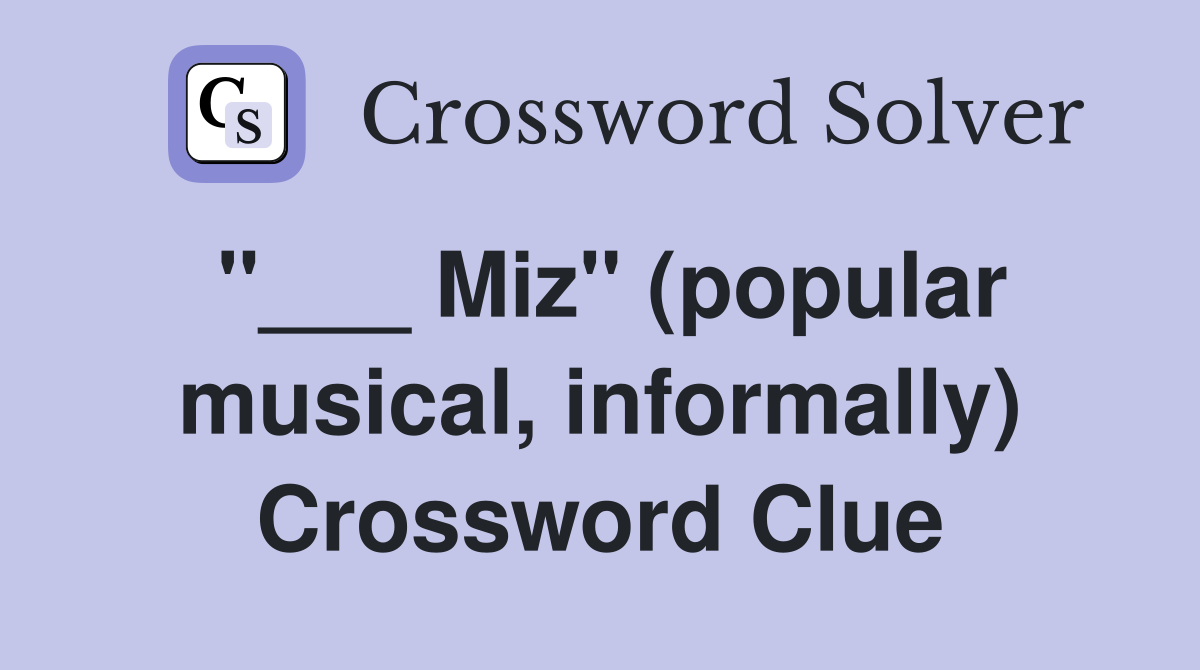 "___ Miz" (popular musical, informally) Crossword Clue