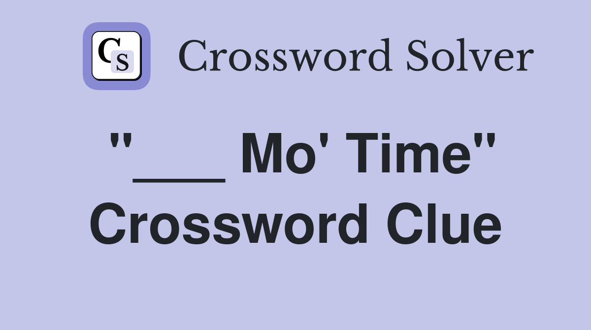 "___ Mo' Time" Crossword Clue