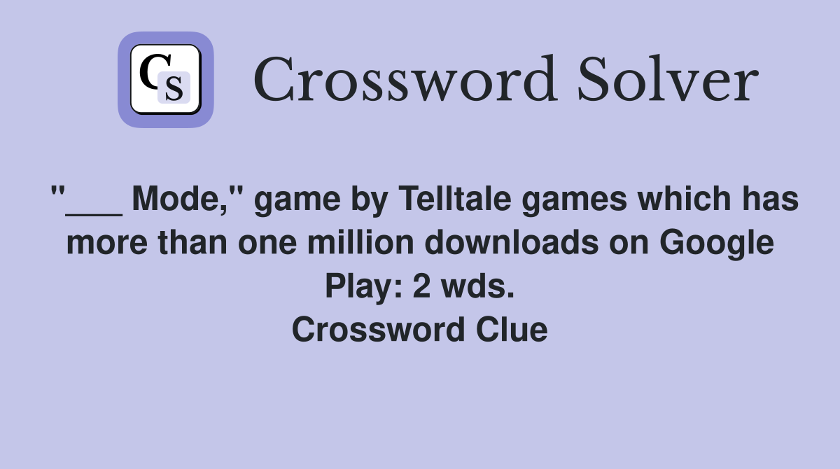 "___ Mode," game by Telltale games which has more than one million downloads on Google Play: 2 wds. Crossword Clue