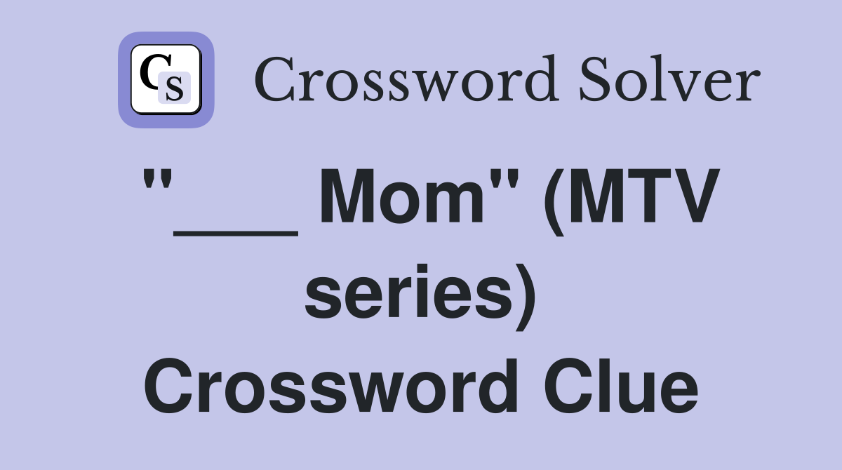 "___ Mom" (MTV series) Crossword Clue