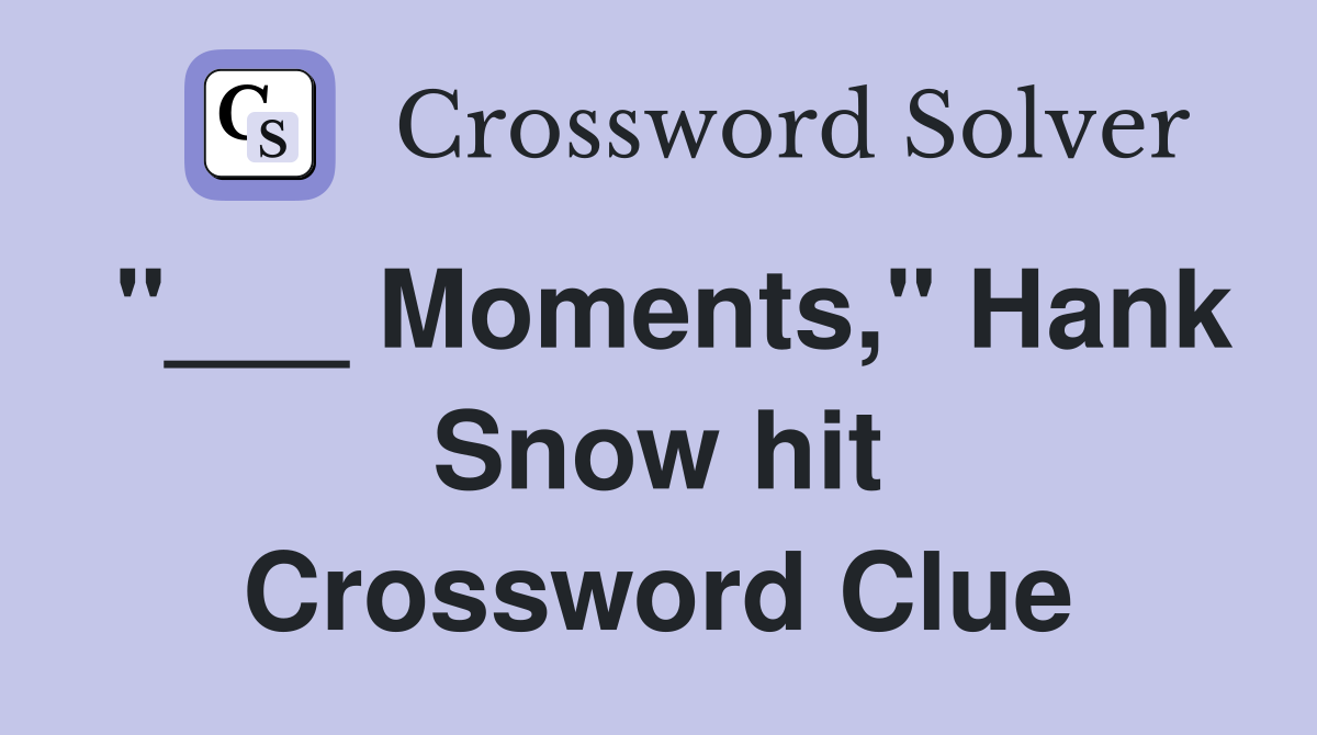 "___ Moments," Hank Snow hit Crossword Clue