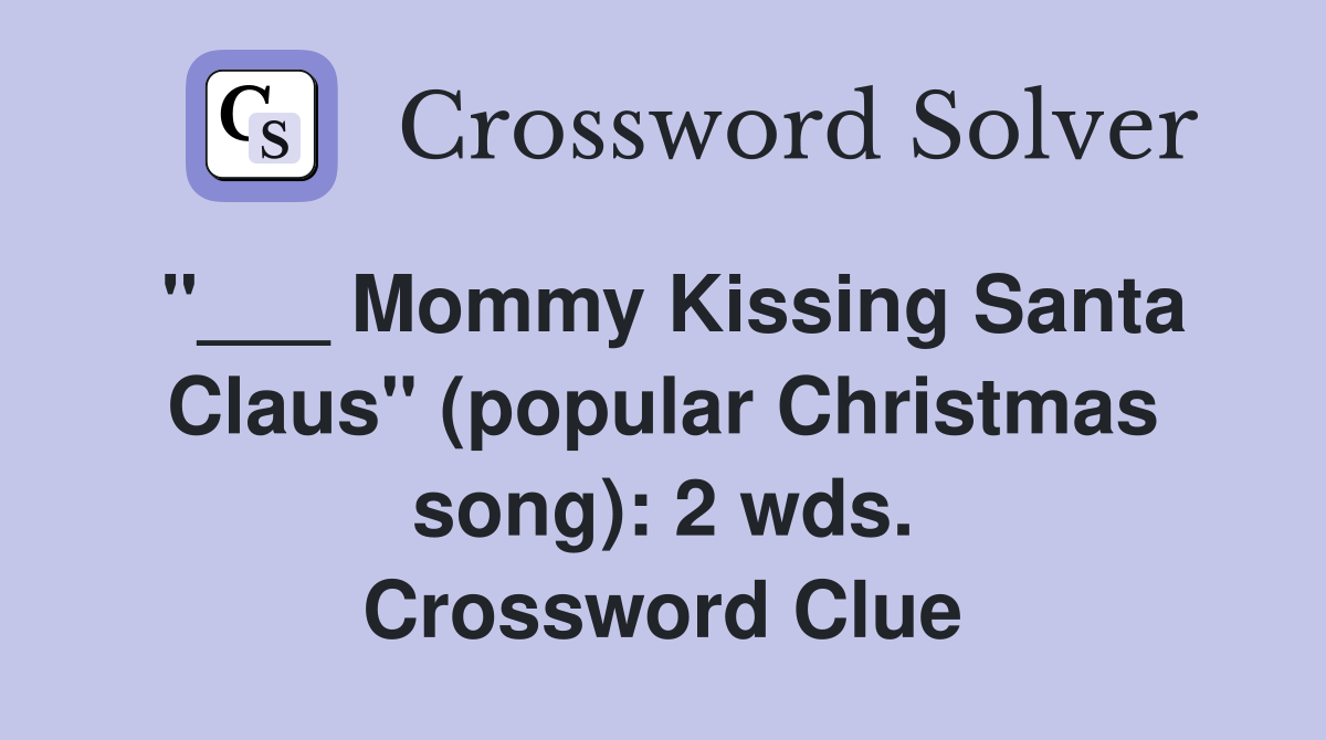 "___ Mommy Kissing Santa Claus" (popular Christmas song): 2 wds. Crossword Clue