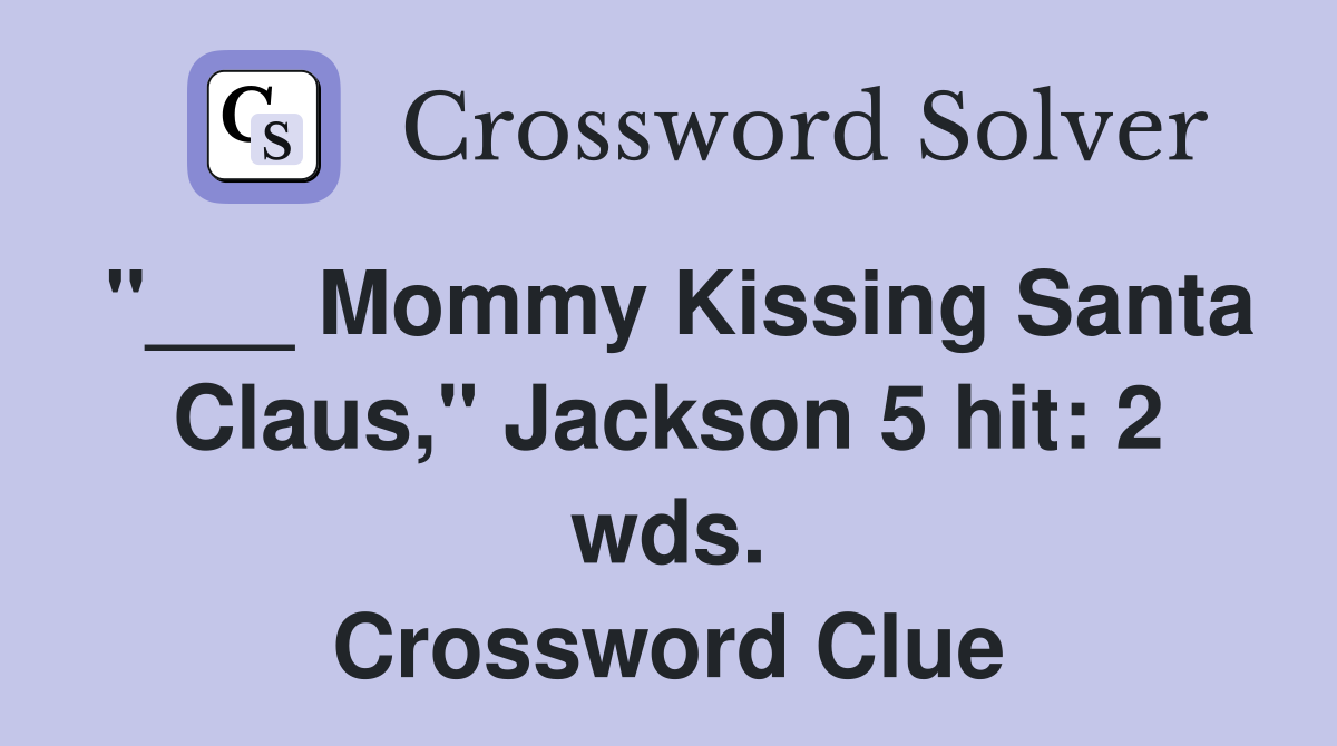 "___ Mommy Kissing Santa Claus," Jackson 5 hit: 2 wds. Crossword Clue