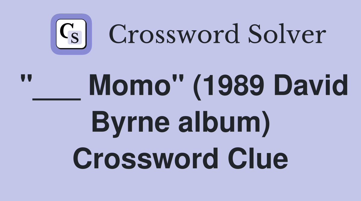 "___ Momo" (1989 David Byrne album) Crossword Clue