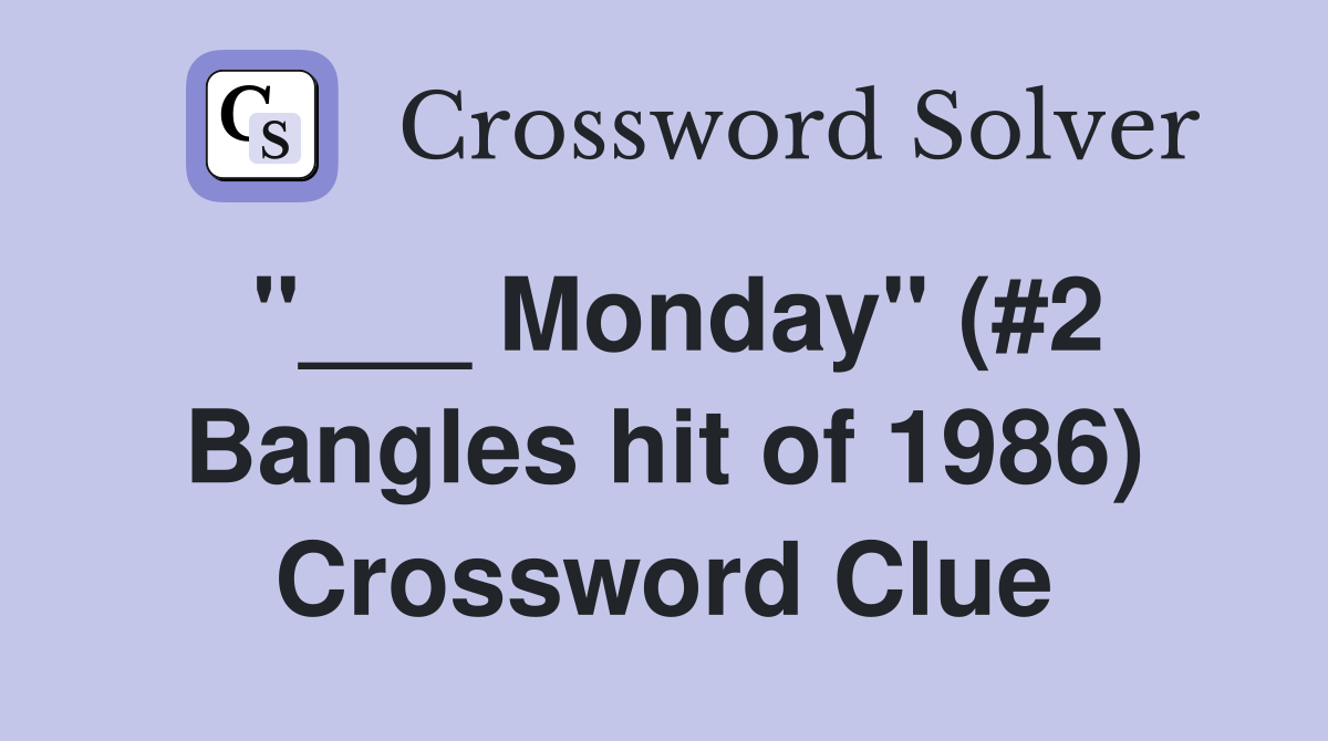 "___ Monday" (#2 Bangles hit of 1986) Crossword Clue
