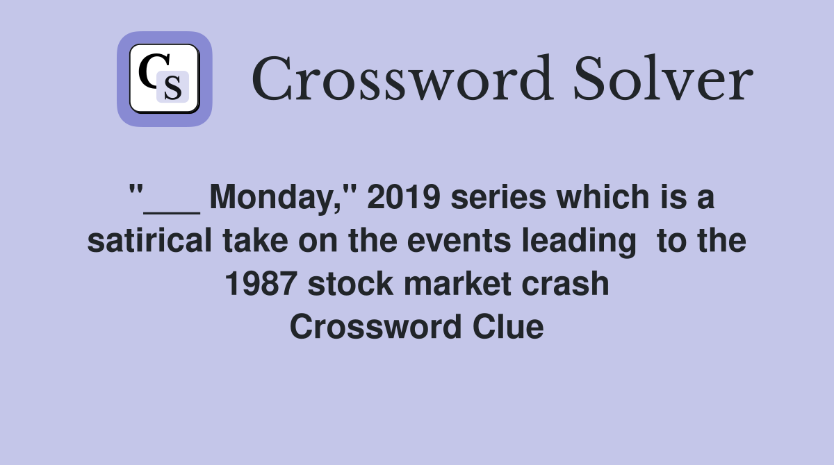 "___ Monday," 2019 series which is a satirical take on the events leading  to the 1987 stock market crash Crossword Clue