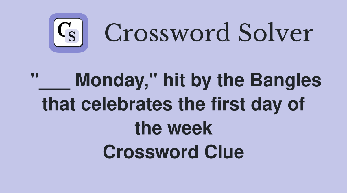 "___ Monday," hit by the Bangles that celebrates the first day of the week Crossword Clue