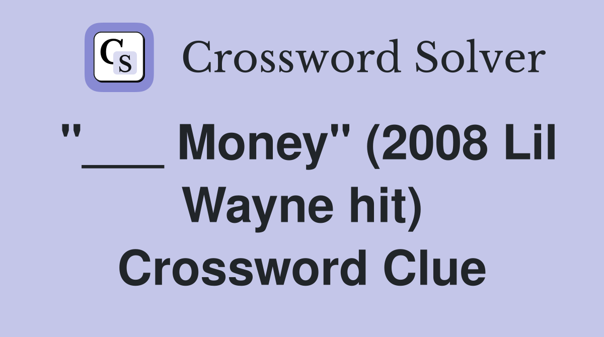 "___ Money" (2008 Lil Wayne hit) Crossword Clue